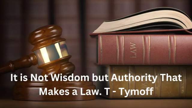 It Is Not Wisdom But Authority That Makes A Law. T - Tymoff